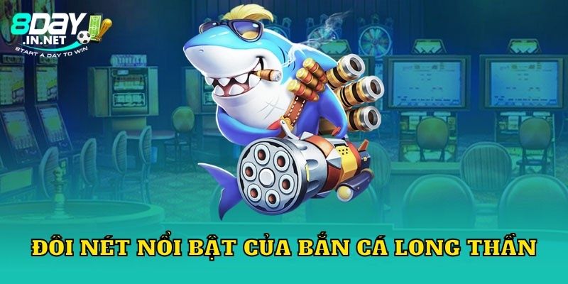 Đôi nét nổi bật của bắn cá long thần