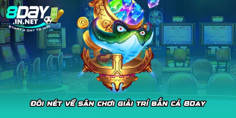 Đôi nét về sân chơi giải trí bắn cá 8Day