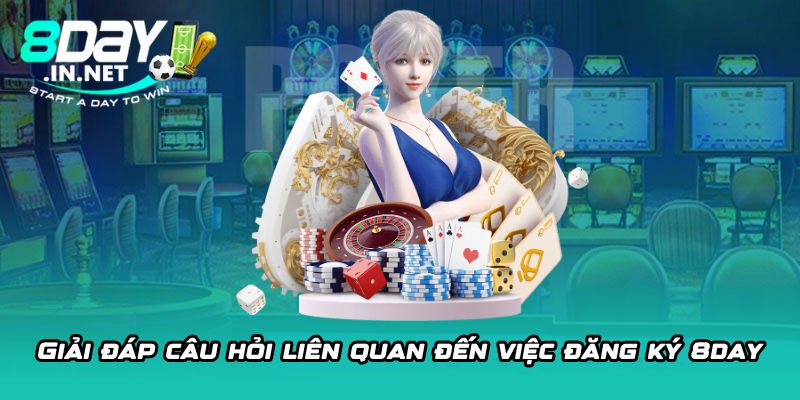 Giải đáp câu hỏi liên quan đến việc đăng ký 8day