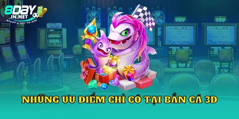 Những ưu điểm chỉ có tại bắn cá 3D