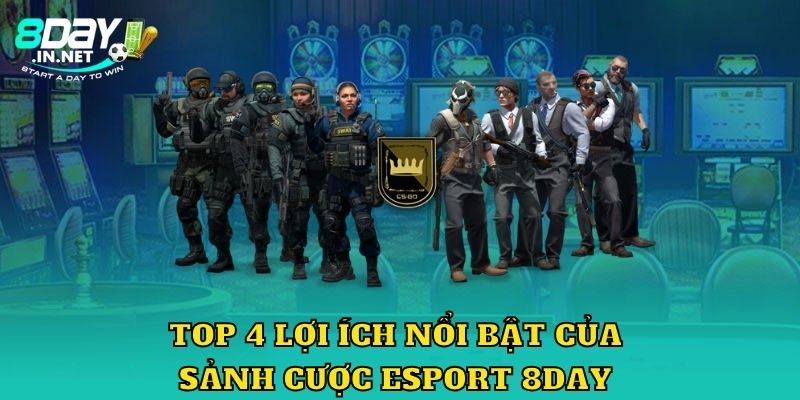 Top 4 lợi ích nổi bật của sảnh cược Esport 8Day 